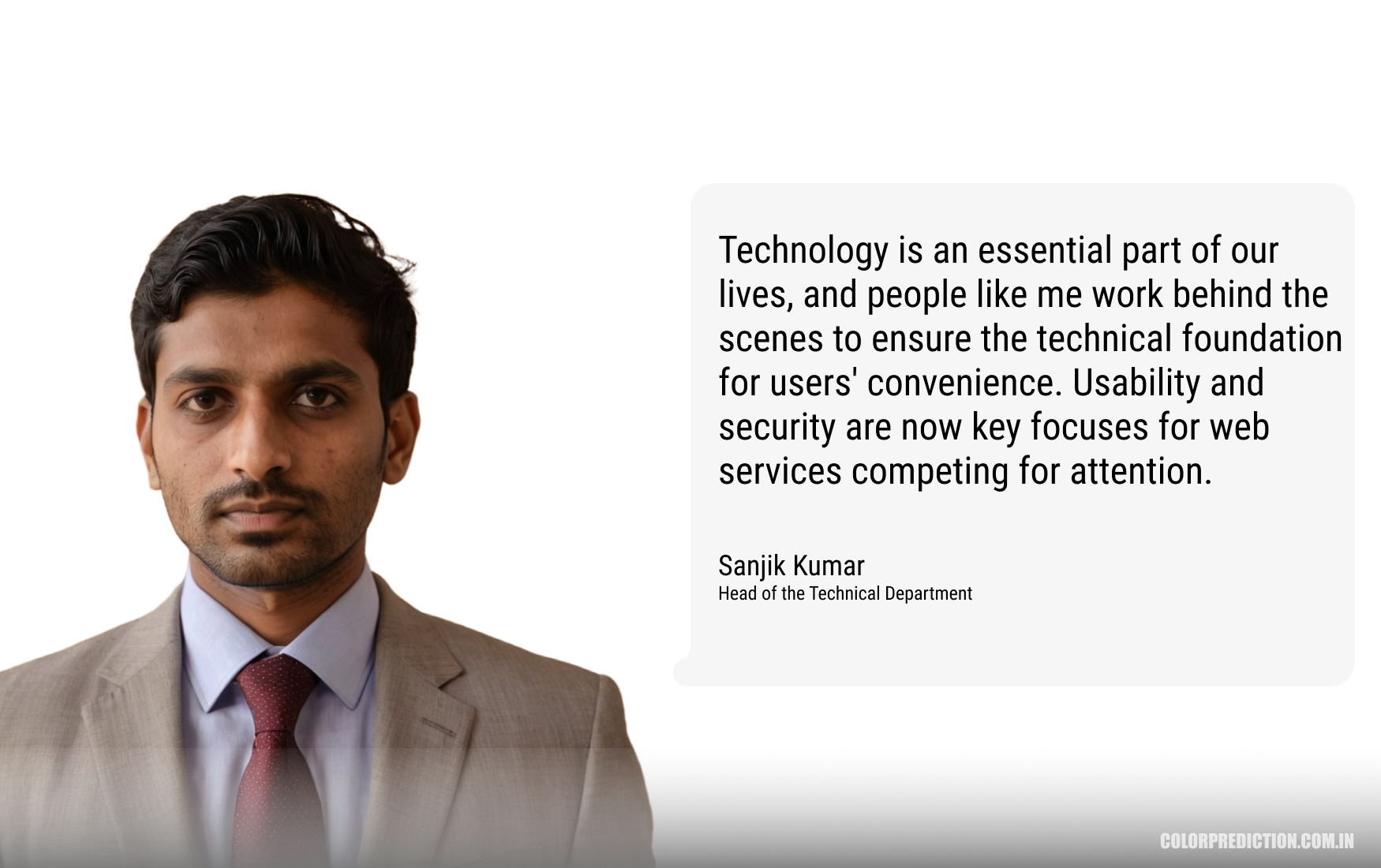Sanjit Kumar, The Head of the Technical Department: Technology is an essential part of our lives, and people like me work behind the scenes to ensure the technical foundation for users' convenience. Usability and security are now key focuses for web services competing for attention.